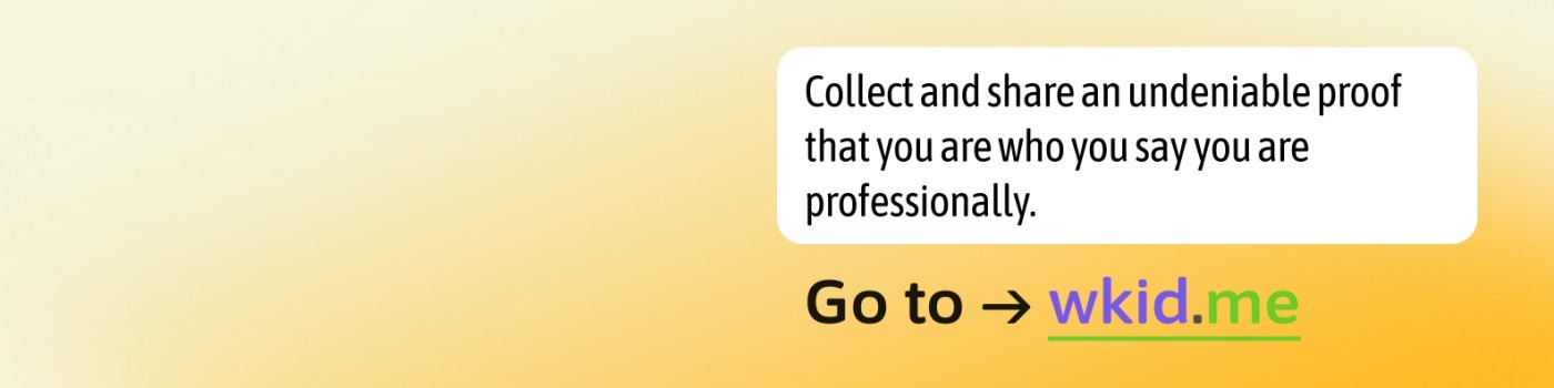 Collect and share an undeniable proof that you are who you say you are professionally. Go to wkid.me